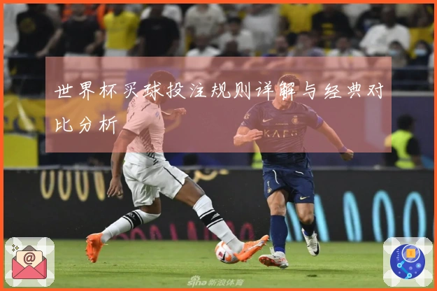 世界杯买球投注规则详解与经典对比分析